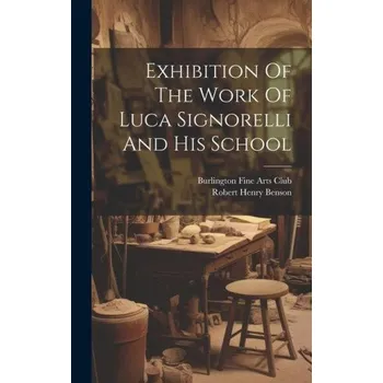 Umění Exhibition Of The Work Of Luca Signorelli And His School – Robert Henry Benson (EN)