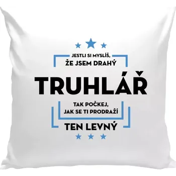 Polštář Polštář bílý 40x40 cm Jestli si myslíš, že jsem drahý - truhlář