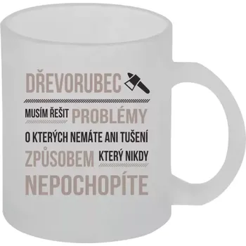 Hrnek 330 ml - skleněný matný Musím řešit problémy - dřevorubec