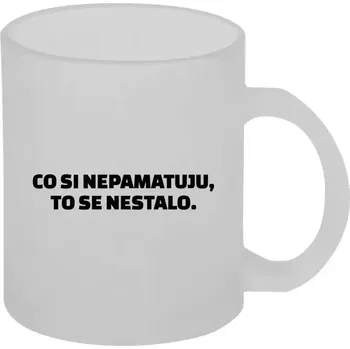 Hrnek 330 ml - skleněný matný Co si nepamatuju, to se nestalo