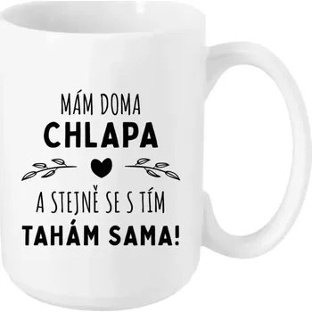 Hrnek 450 ml - bílý Mám doma chlapa a stejně se s tím tahám sama