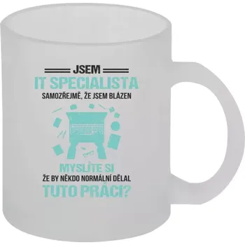 Hrnek 330 ml - skleněný matný Samozřejmě, že jsem blázen - IT specialista