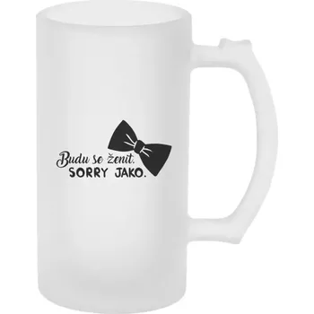 Sklenice Půllitr skleněný matný Budu se ženit. Sorry jako.