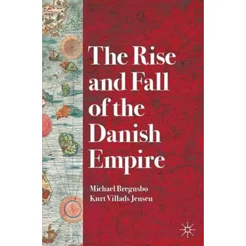 Cizojazyčná kniha Rise and Fall of the Danish Empire - Bregnsbo, Michael a Jensen, Kurt Villads