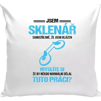 Polštář Polštář bílý 40x40 cm Samozřejmě, že jsem blázen - sklenář