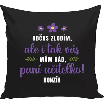 Polštář Polštář černý 40x40 cm Občas zlobím, ale i tak vás mám rád, paní učitelko