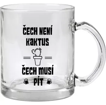 Hrnek 330 ml - skleněný Čech není kaktus, Čech musí pít