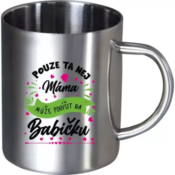 Nerezový hrnek Pouze ta nej máma může povýšit na babičku