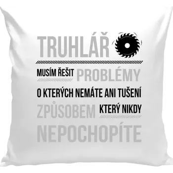 Polštář Polštář bílý 40x40 cm Musím řešit problémy - truhlář