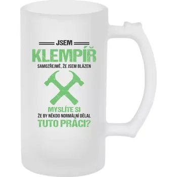 Sklenice Půllitr skleněný matný Samozřejmě, že jsem blázen - klempíř