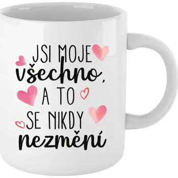 Hrnek 330 ml - bílý Jsi moje všechno, a to se nikdy nezmění