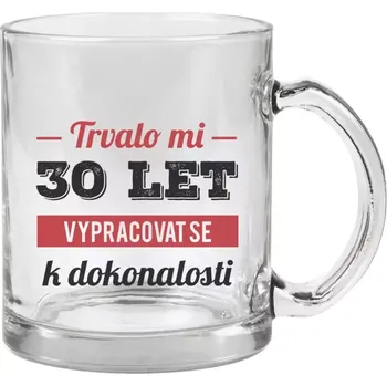 Hrnek 330 ml - skleněný Trvalo mi x let vypracovat se k dokonalosti