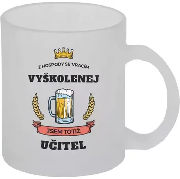 Hrnek 330 ml - skleněný matný Z hospody se vracím - Učitel