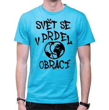 Pánské tričko Vtipné tričko - Svět se v prdel obrací, Barva látky tyrkysová modrá, Střih Pánsky/UNISEX, Velikost XXXL (Pouze UNISEX / pánský střih)