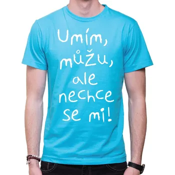 Pánské tričko Vtipné tričko - Umím, můžu, ale nechce se mi!, Barva látky tyrkysová modrá, Střih Pánsky/UNISEX, Velikost M