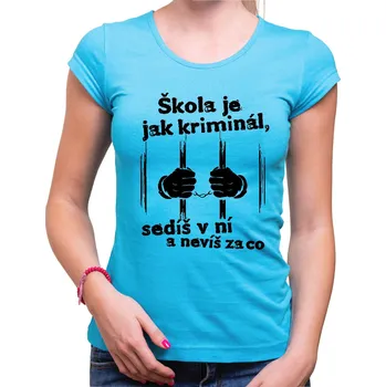 Pánské oblečení Tričko - Škola je jak kriminál, Barva látky tyrkysová modrá, Střih Dámsky, Velikost S
