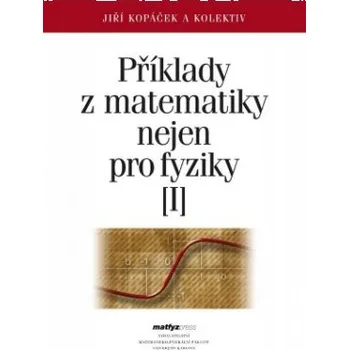 Přírodní věda Příklady z matematiky nejen pro fyziky I 4 vydání - Jiří Kopáček a kol