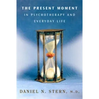 The Present Moment in Psychotherapy and Everyday Life - Daniel Stern