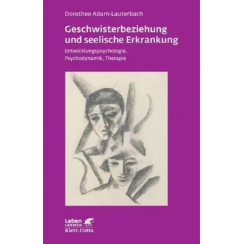 Geschwisterbeziehung und seelische Erkrankung - Adam-Lauterbach, Dorothee