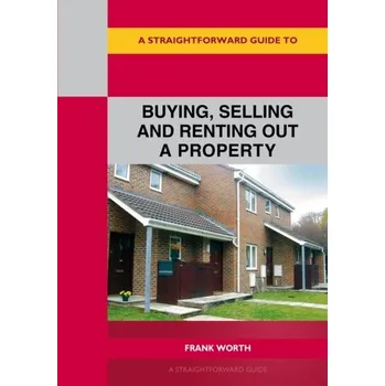 A Straightforward Guide To Buying, Selling And Renting Out A P Roperty - Worth, Frank