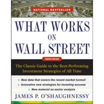 What Works on Wall Street, Fourth Edition: The Classic Guide to the Best-Performing Investment Strategies of All Time - O'Shaughnessy, James P.