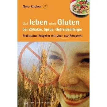 Gut leben ohne Gluten bei Zöliakie, Sprue, Getreideallergie - Kircher, Nora