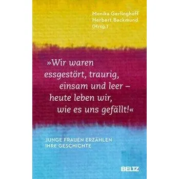 »Wir waren essgestört, traurig, einsam und leer - heute leben wir, wie es uns gefällt« - Gerlinghoff, Monika