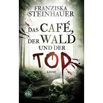 Das Café, der Wald und der Tod - Steinhauer, Franziska