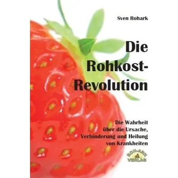Die Rohkost-Revolution - Rohark, Sven