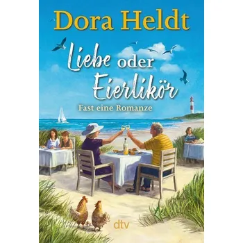 Liebe oder Eierlikör - Fast eine Romanze - Dora Heldt