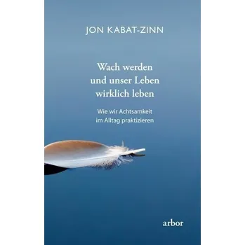 Wach werden und unser Leben wirklich leben - Kabat-Zinn, Jon