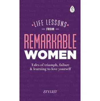 Life Lessons from Remarkable Women - Stylist (Magazine)