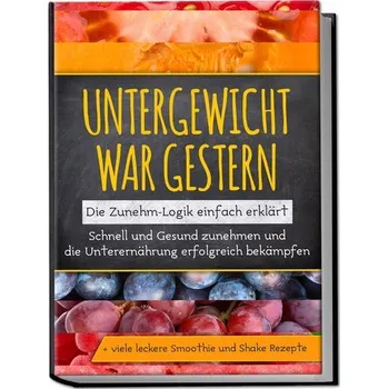 Untergewicht war gestern: Die Zunehm-Logik einfach erklärt | Schnell und Gesund zunehmen und die Unterernährung erfolgreich bekä - Rosenberg, Sara