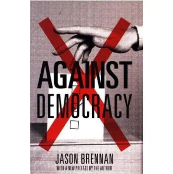 Against Democracy - Brennan, Jason [EN] (2017, Brožovaná, Princeton University Press)