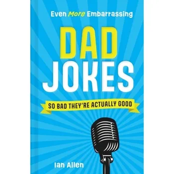 Populárně naučná literatura pro dospělé Even More Embarrassing Dad Jokes - Allen, Victoria; Howe, Richard; Davis, Karl; Marshall, Ian