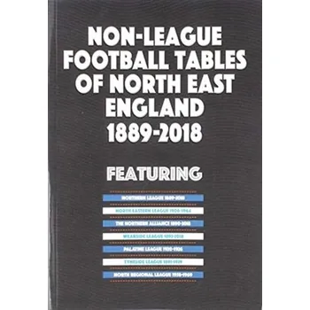 Non-League Football Tables of North East England 1889-2018 - Blakeman, Mick
