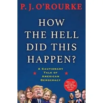 How the Hell Did This Happen? - P. J. O´Rourke