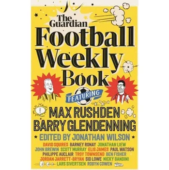 The Football Weekly Book - Glendenning, Barry; Rushden, Max (Guardian Football Weekly)