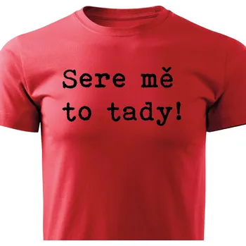 Pánské tričko Pánské tričko - Sere mě to tady! Barva: Červená, Velikost: XXL