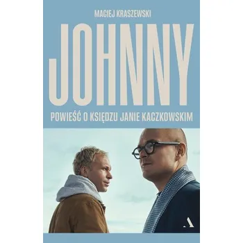 Johnny. Powieść o księdzu Janie Kaczkowskim - Maciej Kraszewski