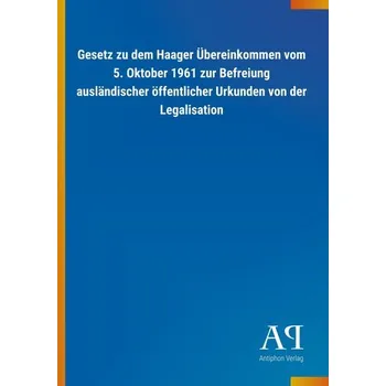 Gesetz zu dem Haager Übereinkommen vom 5. Oktober 1961 zur Befreiung ausländischer öffentlicher Urkunden von der Legalisation - Antiphon Verlag