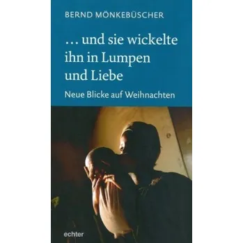 ... und sie wickelte ihn in Lumpen und Liebe - Mönkebüscher, Bernd