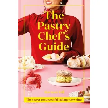 The Pastry Chef's Guide - Gill, Ravneet