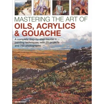 Umění Mastering the Art of Oils, Acrylics & Gouache - Sidaway, Ian