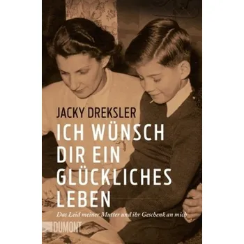 Literární biografie Ich wünsch dir ein glückliches Leben - Dreksler, Jacky [DE] (2017, Brožovaná, DuMont Buchverlag)