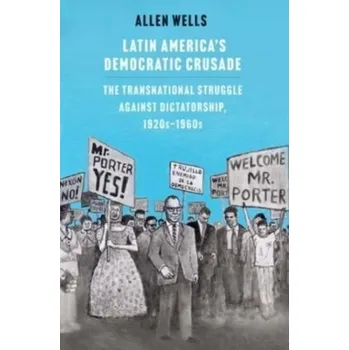Latin America's Democratic Crusade - Wells, Allen