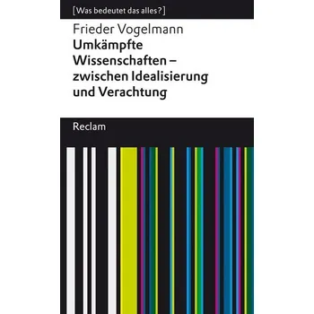Umkämpfte Wissenschaften - zwischen Idealisierung und Verachtung - Vogelmann, Frieder