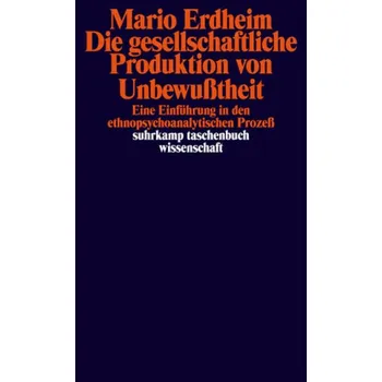Die gesellschaftliche Produktion von Unbewußtheit - Erdheim, Mario