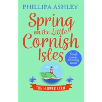 Beletrie pro dospělé Spring on the Little Cornish Isles: The Flower Farm - Ashley, Phillipa