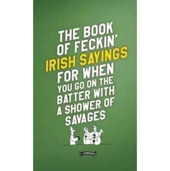 The Book of Feckin' Irish Sayings For When You Go On The Batter With A Shower of Savages - Murphy, Colin; O'Dea, Donal [EN] (2023, Firma, Penguin Random House Children's UK)